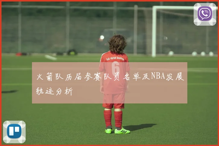 火箭队历届参赛队员名单及NBA发展轨迹分析