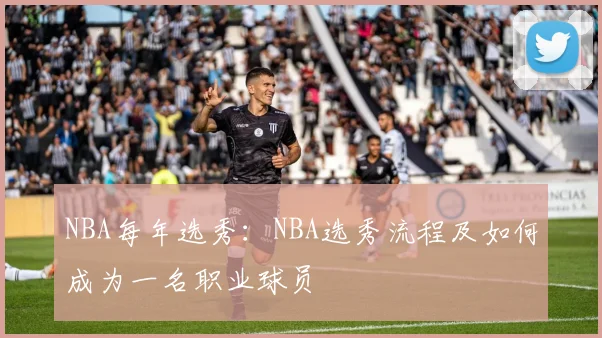 NBA每年选秀：NBA选秀流程及如何成为一名职业球员