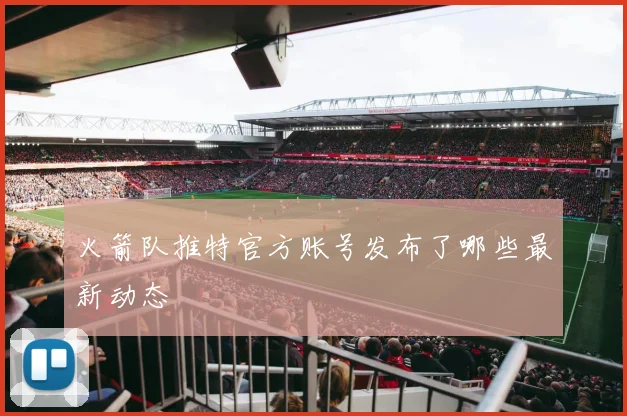 火箭队推特官方账号发布了哪些最新动态